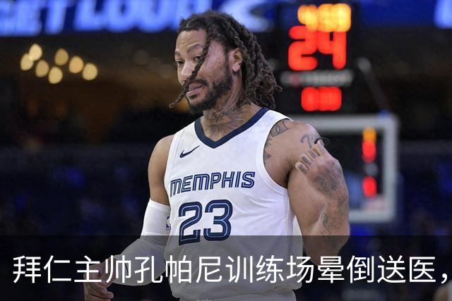 拜仁主帅孔帕尼训练场晕倒送医，教练组暂代执教